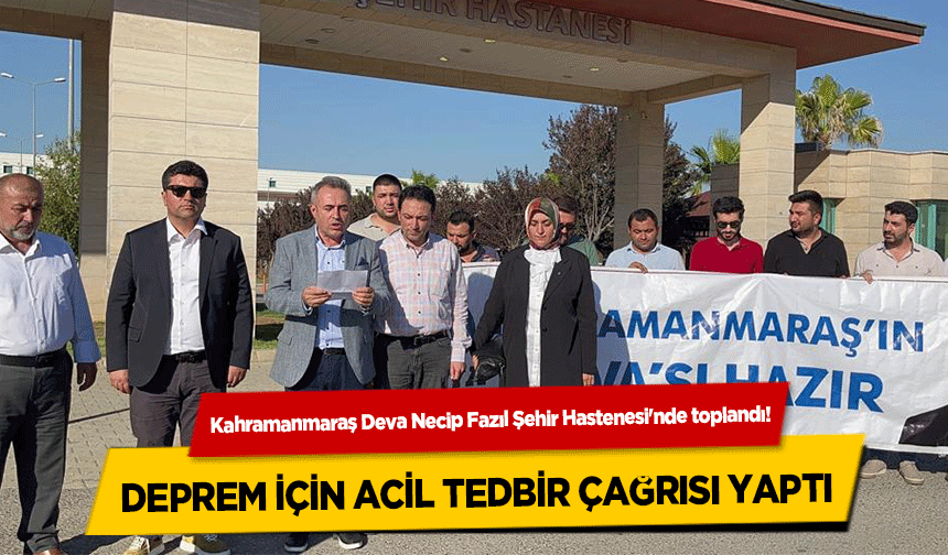 Kahramanmaraş Deva Necip Fazıl Şehir Hastenesi'nde toplandı! Deprem için acil tedbir çağrısı yaptı