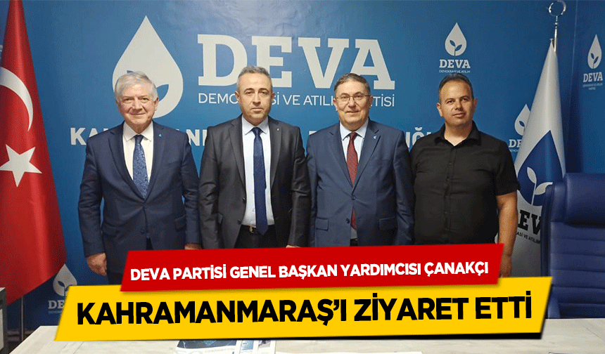 Deva Partisi Genel Başkan Yardımcısı Çanakçı Kahramanmaraş’ı ziyaret etti