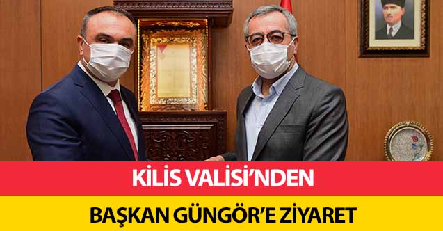 Kilis Valisi’nden başkan Güngör’e ziyaret