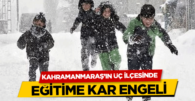Kahramanmaraş’ın üç ilçesinde eğitime kar engeli