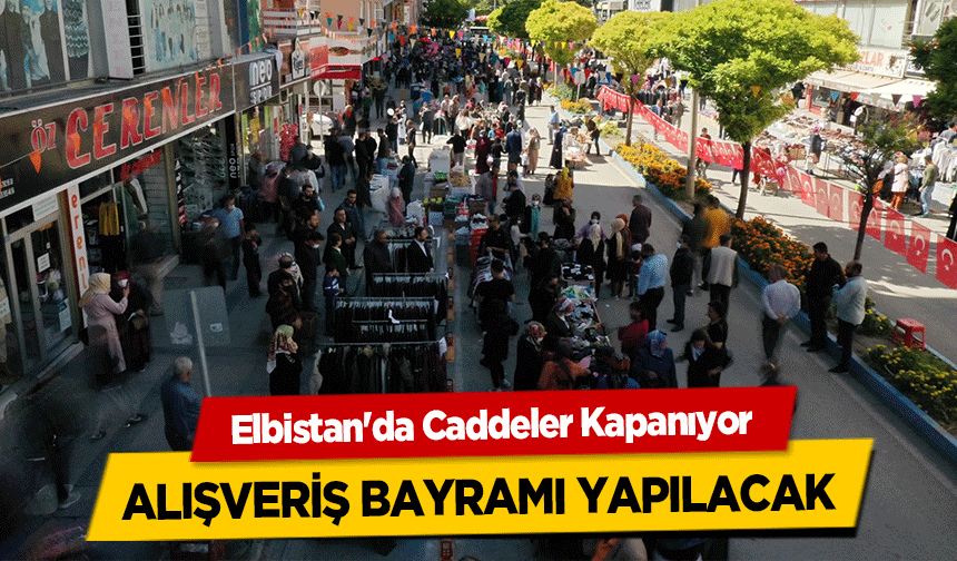 Elbistan'da alışveriş bayramı, caddeler kapanacak!