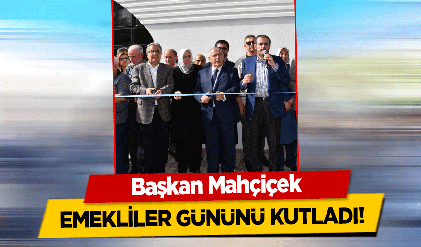 Başkan Mahçiçek emekliler gününü kutladı!