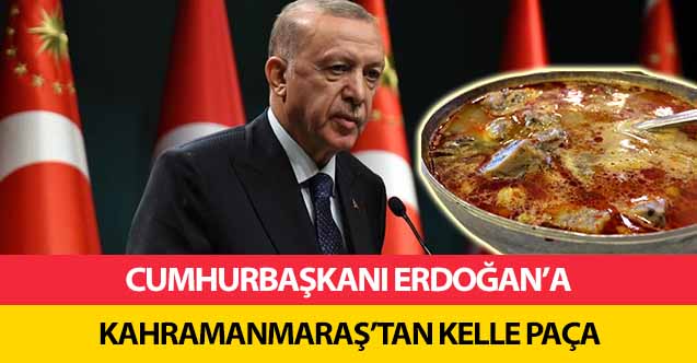Cumhurbaşkanı Erdoğan’a Kahramanmaraş’tan kelle paça