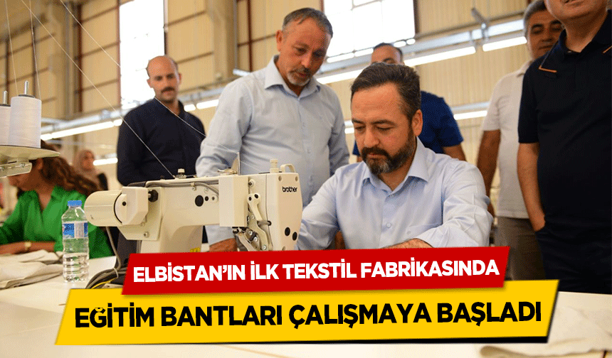 Elbistan’ın İlk Tekstil Fabrikasında Eğitim Bantları Çalışmaya Başladı