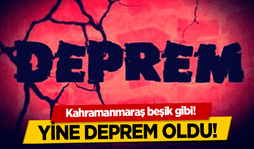 Kahramanmaraş beşik gibi! Yine deprem oldu!