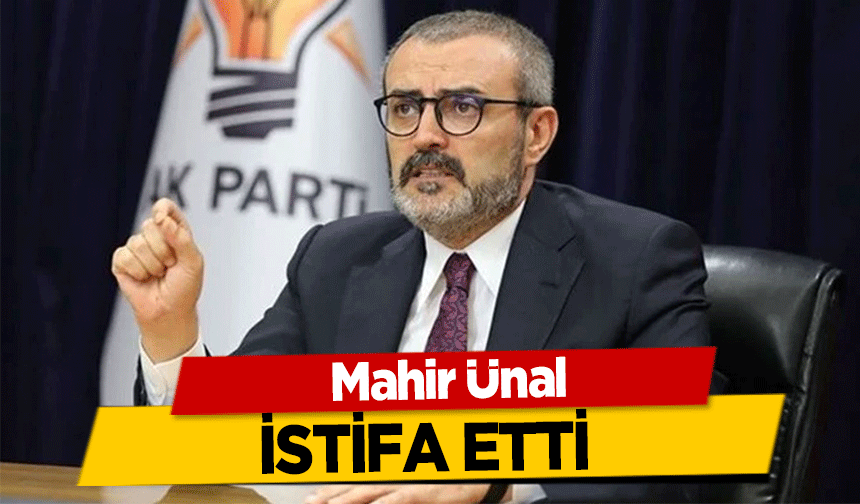 Mahir Ünal istifa etti