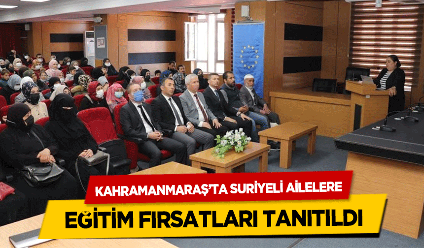 Kahramanmaraş’ta Suriyeli ailelere eğitim fırsatları tanıtıldı