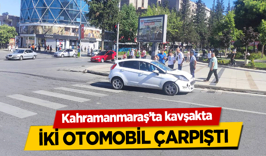 Kahramanmaraş’ta kavşakta iki otomobil çarpıştı
