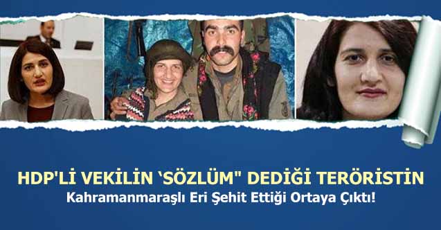 HDP'li vekilin ‘sözlüm" dediği teröristin, Kahramanmaraşlı Eri Şehit ettiği ortaya çıktı!