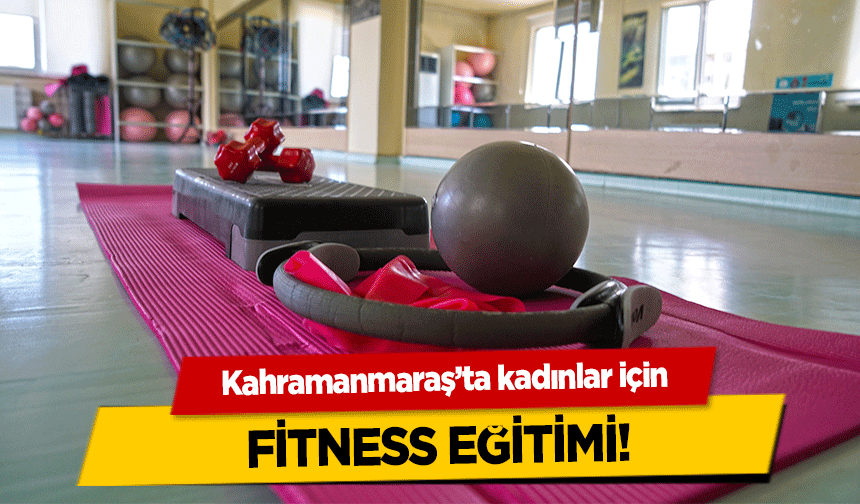 Kahramanmaraş’ta kadınlar için fitness eğitimi!