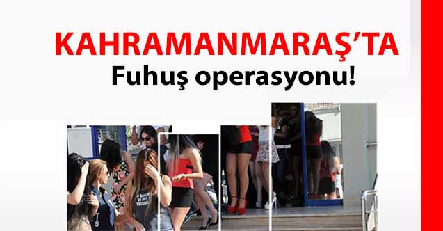 Kahramanmaraş’ta fuhuş operasyonu