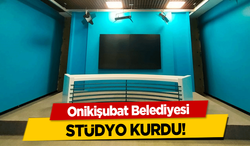 Onikişubat Belediyesi stüdyo kurdu!