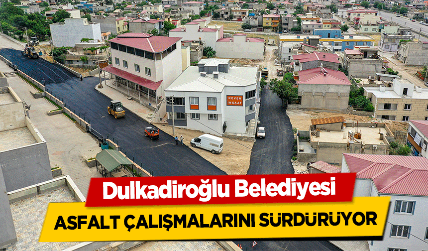 Dulkadiroğlu Belediyesi asfalt çalışmalarını sürdürüyor