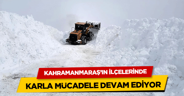 Kahramanmaraş’ın ilçelerinde karla mücadele devam ediyor