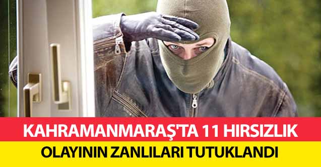 Kahramanmaraş'ta 11 Hırsızlık Olayının Zanlıları Tutuklandı