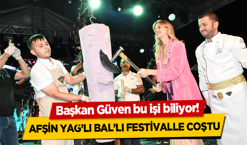 Başkan Güven bu işi biliyor! Afşin yağ’lı bal’lı festivalle coştu
