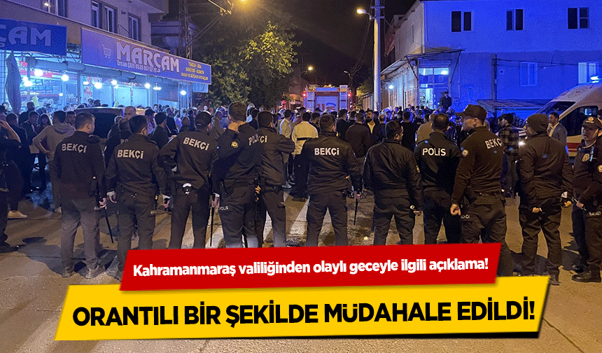 Kahramanmaraş valiliğinden olaylı geceyle ilgili açıklama! Orantılı bir şekilde müdahale edildi!