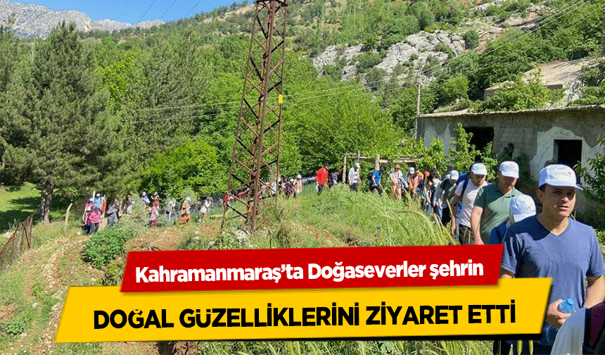 Kahramanmaraş’ta Doğaseverler şehrin doğal güzelliklerini ziyaret etti