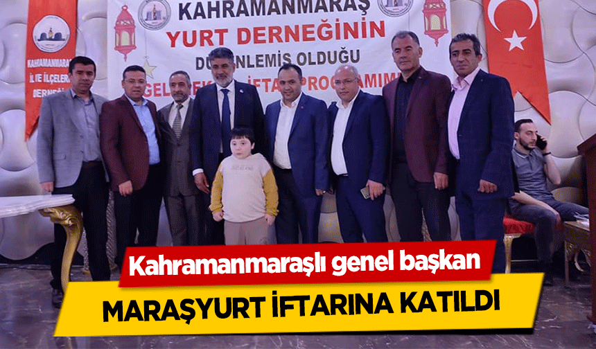 Kahramanmaraşlı genel başkan Maraşyurt iftarına katıldı