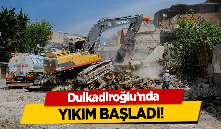 Dulkadiroğlu’nda yıkım başladı!