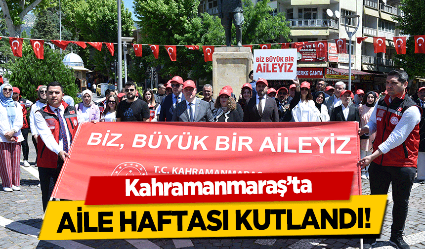 Kahramanmaraş’ta aile haftası kutlandı!