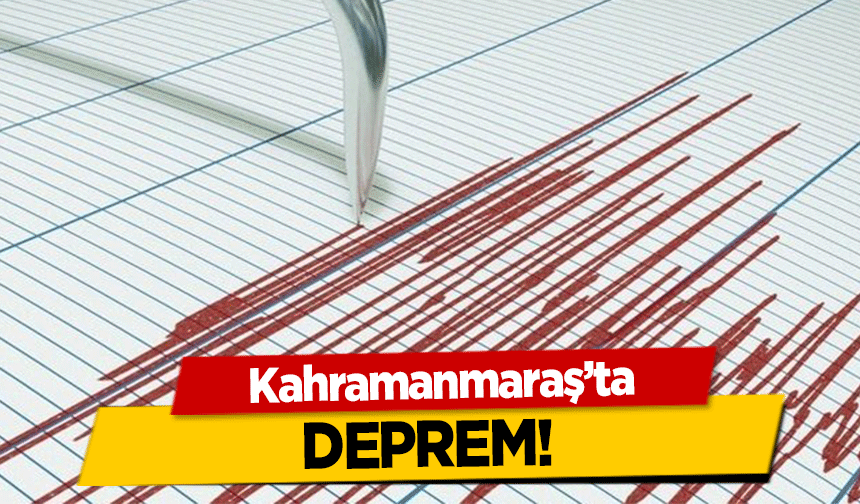 Kahramanmaraş’ta deprem!