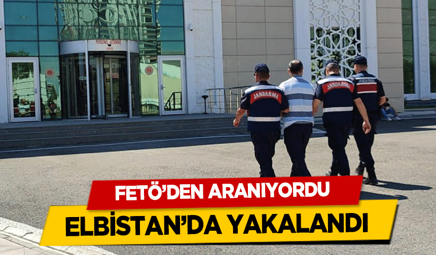 FETÖ’den aranıyordu Elbistan’da yakalandı