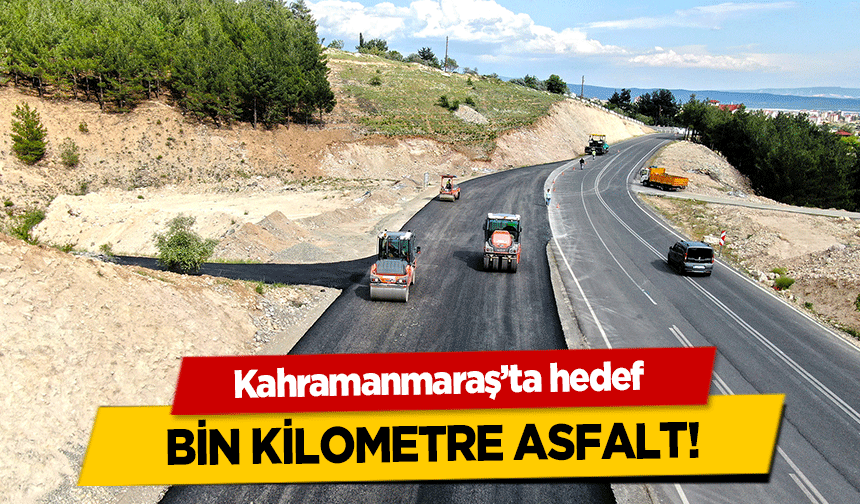 Kahramanmaraş’ta hedef bin kilometre asfalt!