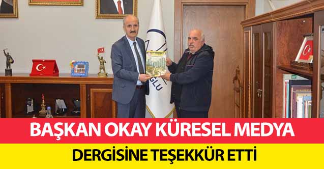 Başkan Okay Küresel Medya Dergisine Teşekkür Etti