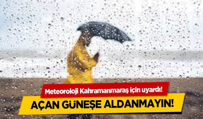 Meteoroloji Kahramanmaraş için uyardı! Açan güneşe aldanmayın!