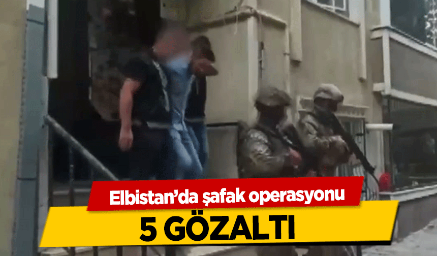 Elbistan’da şafak operasyonu! 5 gözaltı