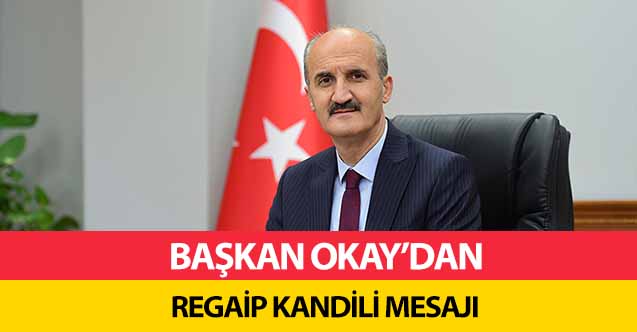 Başkan Okay’dan Regaip Kandili Mesajı