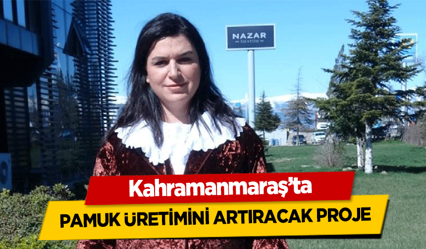 Kahramanmaraş’ta pamuk üretimini artıracak proje