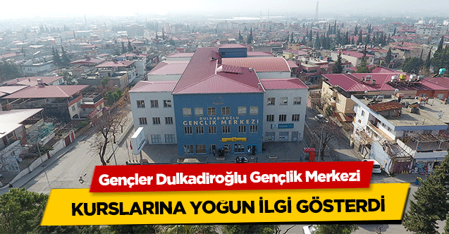 Gençler Dulkadiroğlu Gençlik Merkezi kurslarına yoğun ilgi gösterdi