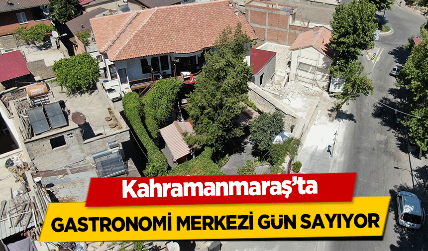 Kahramanmaraş’ta  gastronomi merkezi gün sayıyor