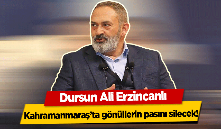 Dursun Ali Erzincanlı Kahramanmaraş’ta gönüllerin pasını silecek!