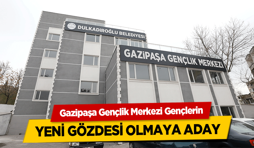 Gazipaşa Gençlik Merkezi Gençlerin yeni gözdesi olmaya aday