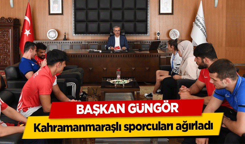 Başkan Güngör, Kahramanmaraşlı sporcuları ağırladı