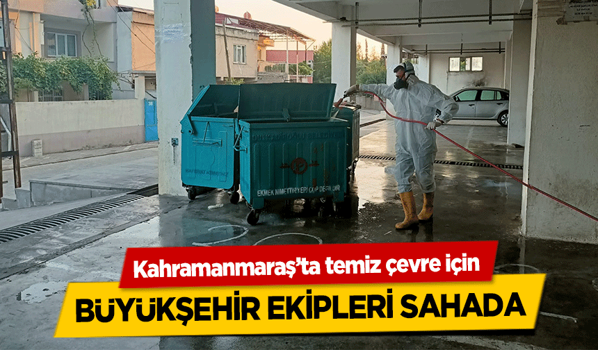 Kahramanmaraş’ta temiz çevre için büyükşehir ekipleri sahada