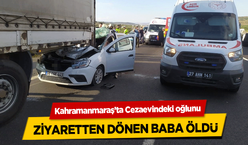 Kahramanmaraş’ta Cezaevindeki oğlunu ziyaretten dönen baba öldü
