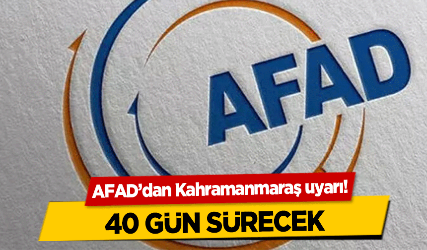 AFAD’dan Kahramanmaraş uyarı! 40 gün sürecek
