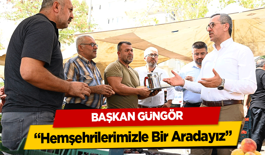 Başkan Güngör, ‘Hemşehrilerimizle Bir Aradayız’