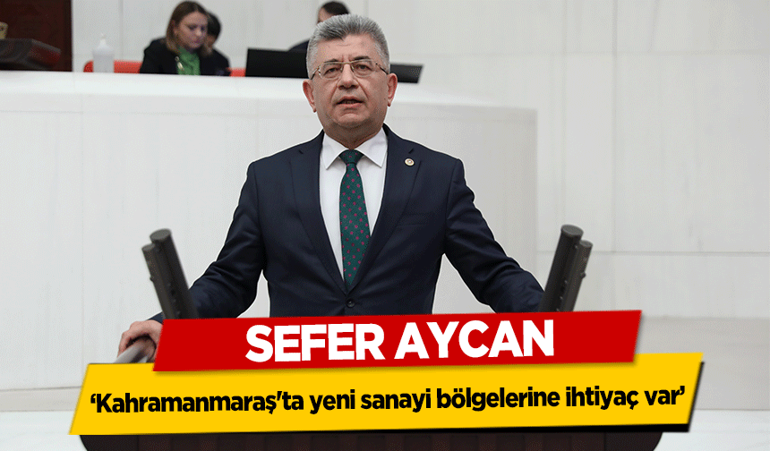 Sefer Aycan, ‘Kahramanmaraş'ta yeni sanayi bölgelerine ihtiyaç var’