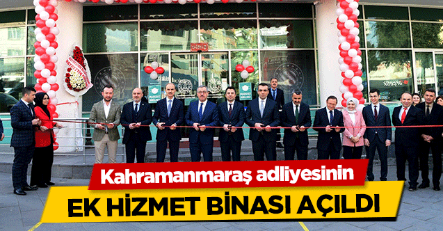 Kahramanmaraş adliyesinin ek hizmet binası açıldı
