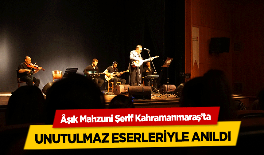 Âşık Mahzuni Şerif Kahramanmaraş’ta unutulmaz eserleriyle anıldı