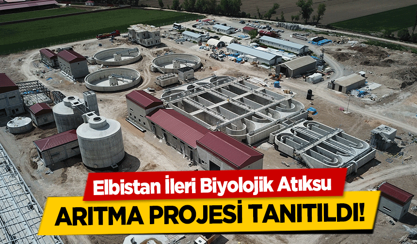 Elbistan İleri Biyolojik Atıksu arıtma projesi tanıtıldı!