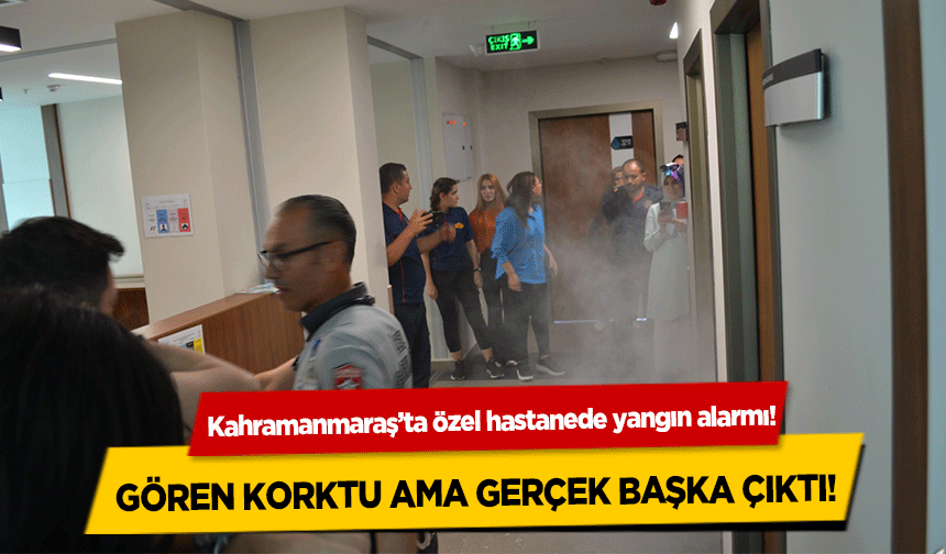 Kahramanmaraş’ta özel hastanede yangın alarmı!