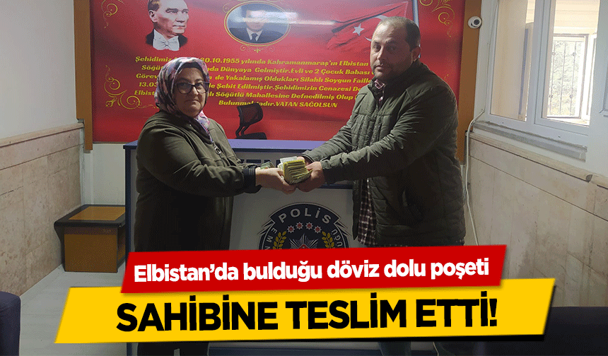 Elbistan’da bulduğu döviz dolu poşeti sahibine teslim etti