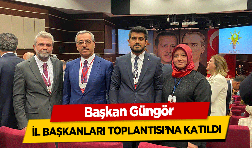 Başkan Güngör İl Başkanları Toplantısı’na Katıldı