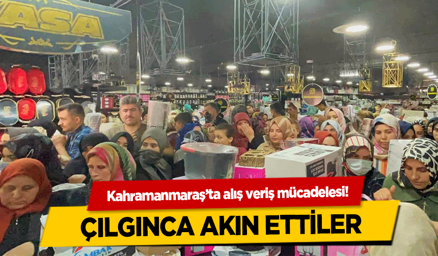 Kahramanmaraş’ta alış veriş mücadelesi!